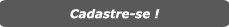 Cadastre-se, � simples e r�pido !